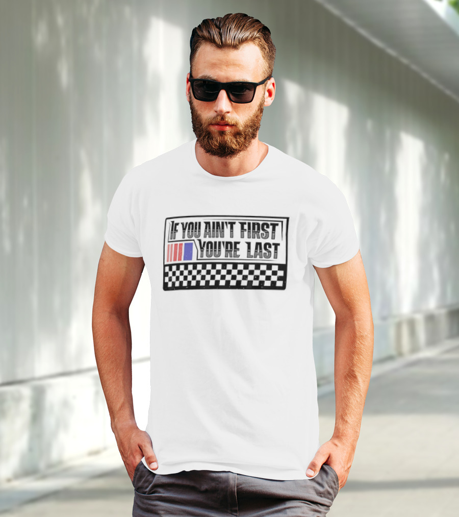 If You Ain't First You're Last Racing Checkerboard Flag T-Shirt