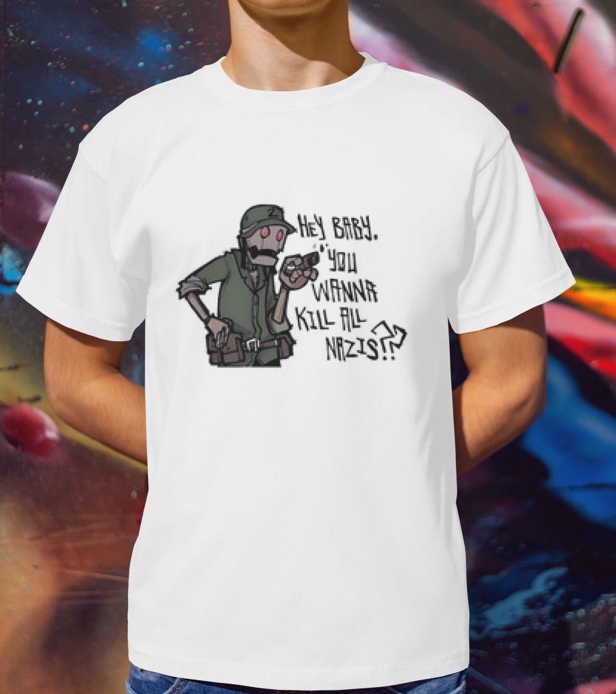 Hey Baby You Wanna Kill All Nazis Soldier Character With Gun T-Shirt
