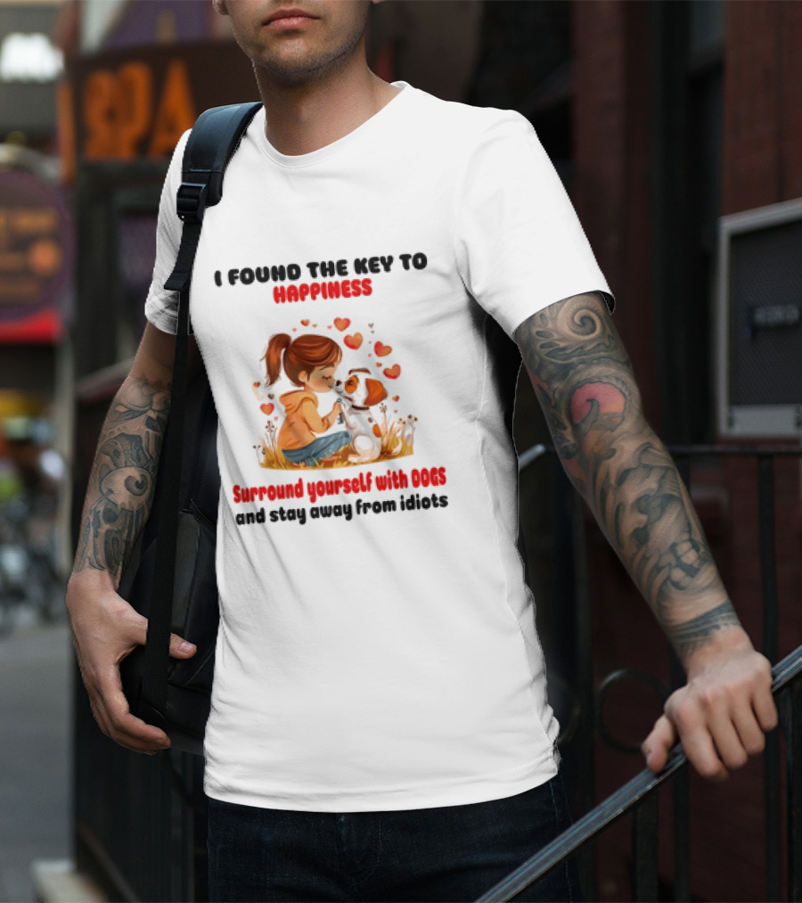 I Found The Key To Happiness Surround Yourself With Dogs And Stay Away From Idiots Hearts Girl Puppy T-Shirt