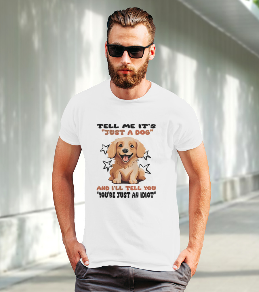 Tell Me It's Just A Dog And I'll Tell You You're Just An Idiot Stars Dog T-Shirt