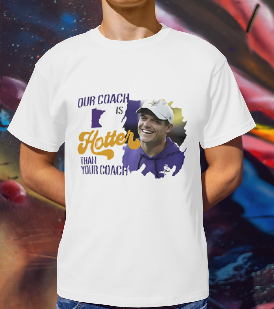 Kevin Oconnell Minnesota Vikings Our Coach Is Hotter Than Your Coach T-Shirt