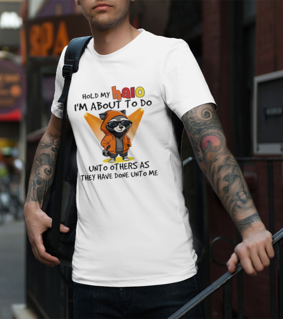 Hold My Halo Raccoon I'm About To Do Unto Others As They Have Done Unto Me T-Shirt