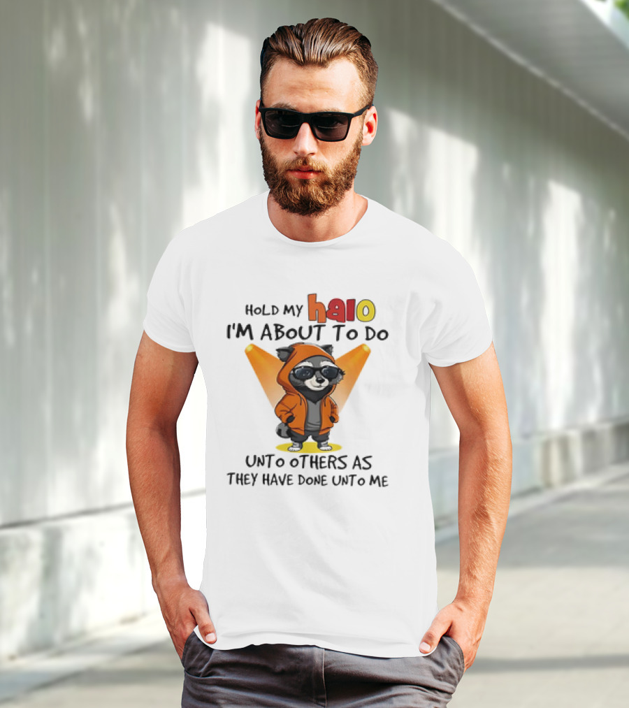 Hold My Halo Raccoon I'm About To Do Unto Others As They Have Done Unto Me T-Shirt