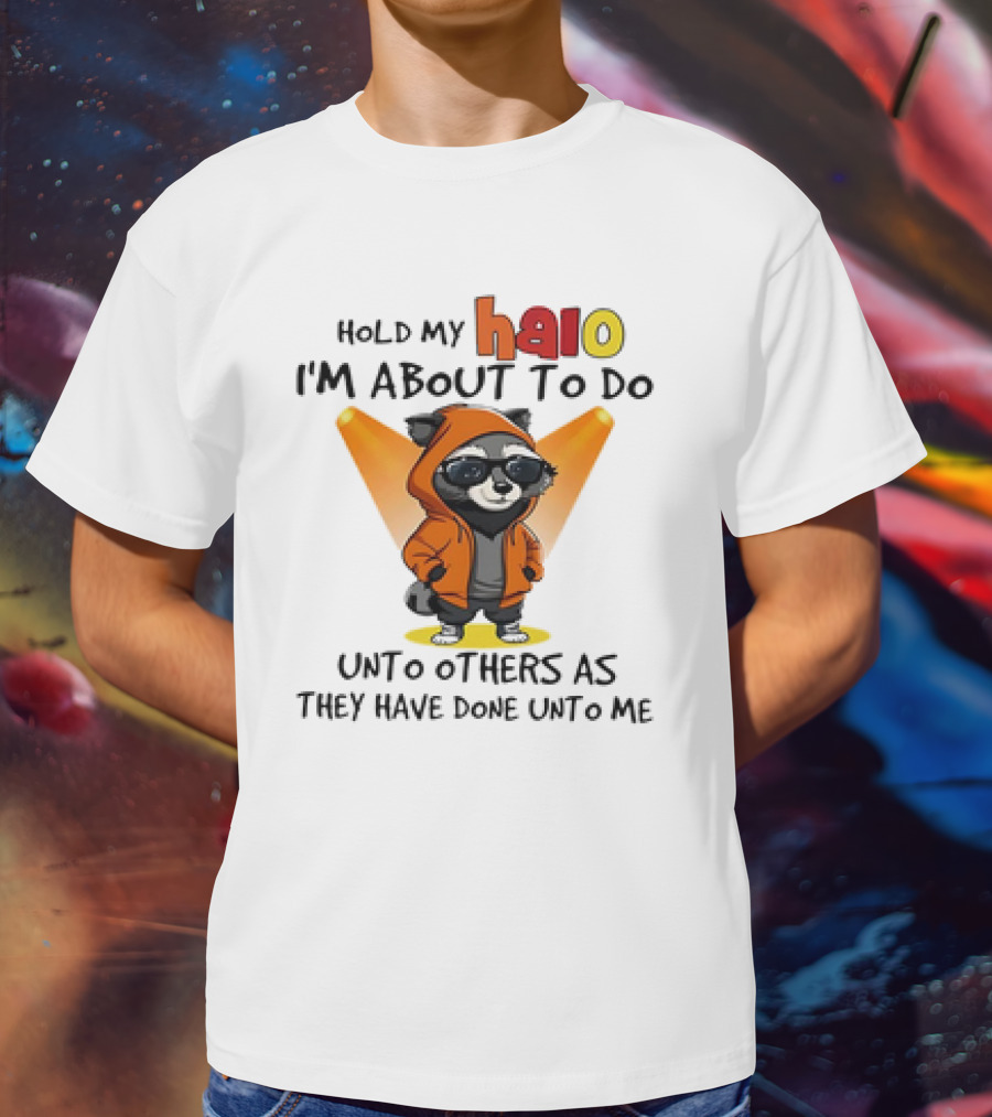 Hold My Halo Raccoon I'm About To Do Unto Others As They Have Done Unto Me T-Shirt