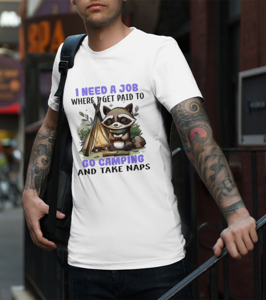 Raccoon I Need A Job Where I Get Paid To Go Camping And Take Naps T-Shirt
