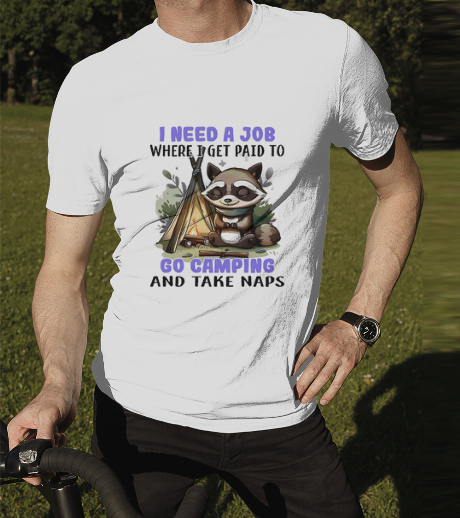 Raccoon I Need A Job Where I Get Paid To Go Camping And Take Naps T-Shirt