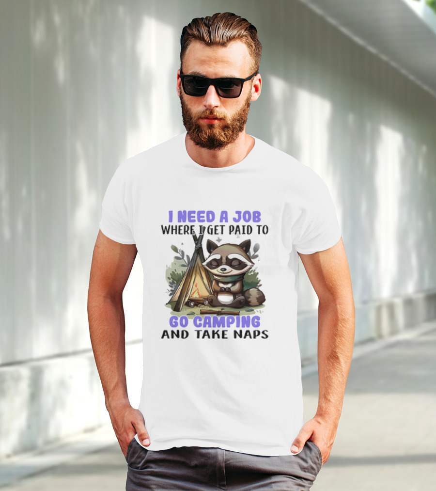 Raccoon I Need A Job Where I Get Paid To Go Camping And Take Naps T-Shirt