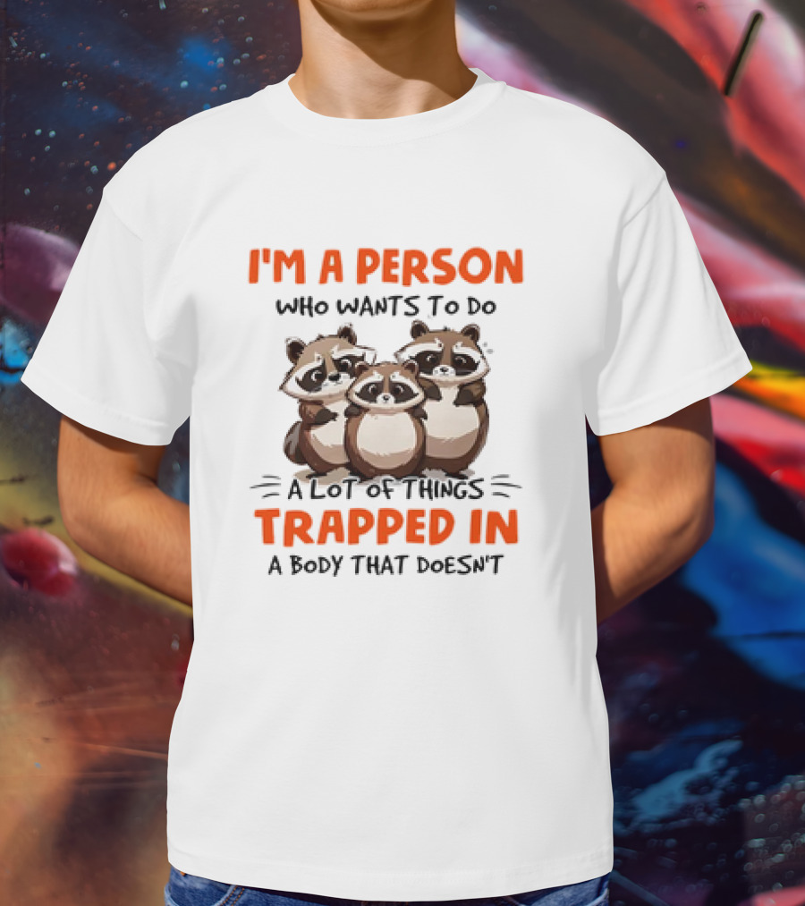 I'm A Person Who Wants To Do A Lot Of Things Trapped In A Body That Doesn't Raccoon T-Shirt