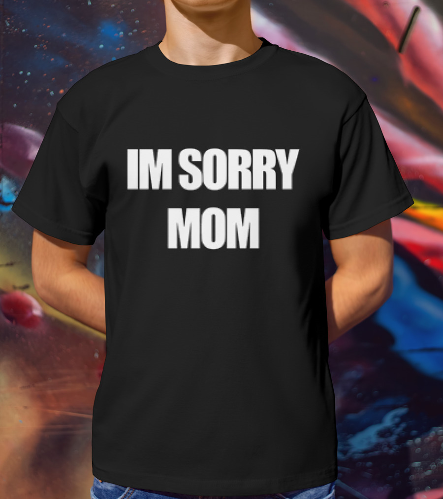 IM SORRY MOM T-Shirt
