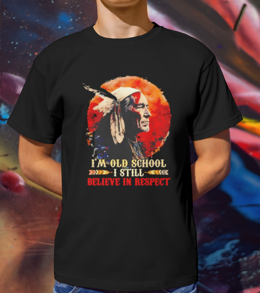 Native America Wisdom I'm Old School I Still Believe In Respect T-Shirt