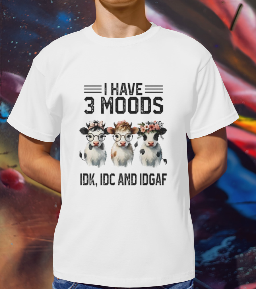 I Have 3 Moods Cow: IDK, IDC, And IDGAF T-Shirt