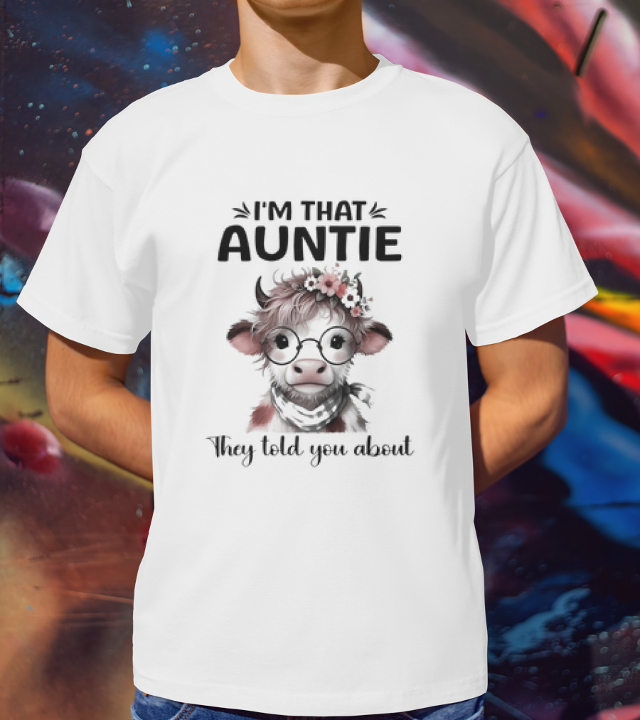 I'm That Auntie They Told You About Cow With Glasses And Flowers T-Shirt