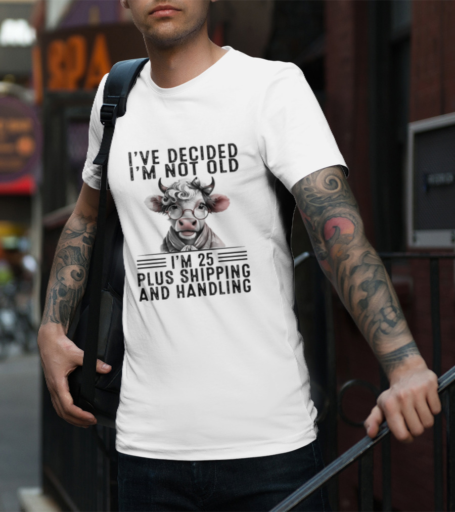 I’ve Decided I'm Not Old I'm 25 Plus Shipping And Handling Cow Glasses Scarf T-Shirt