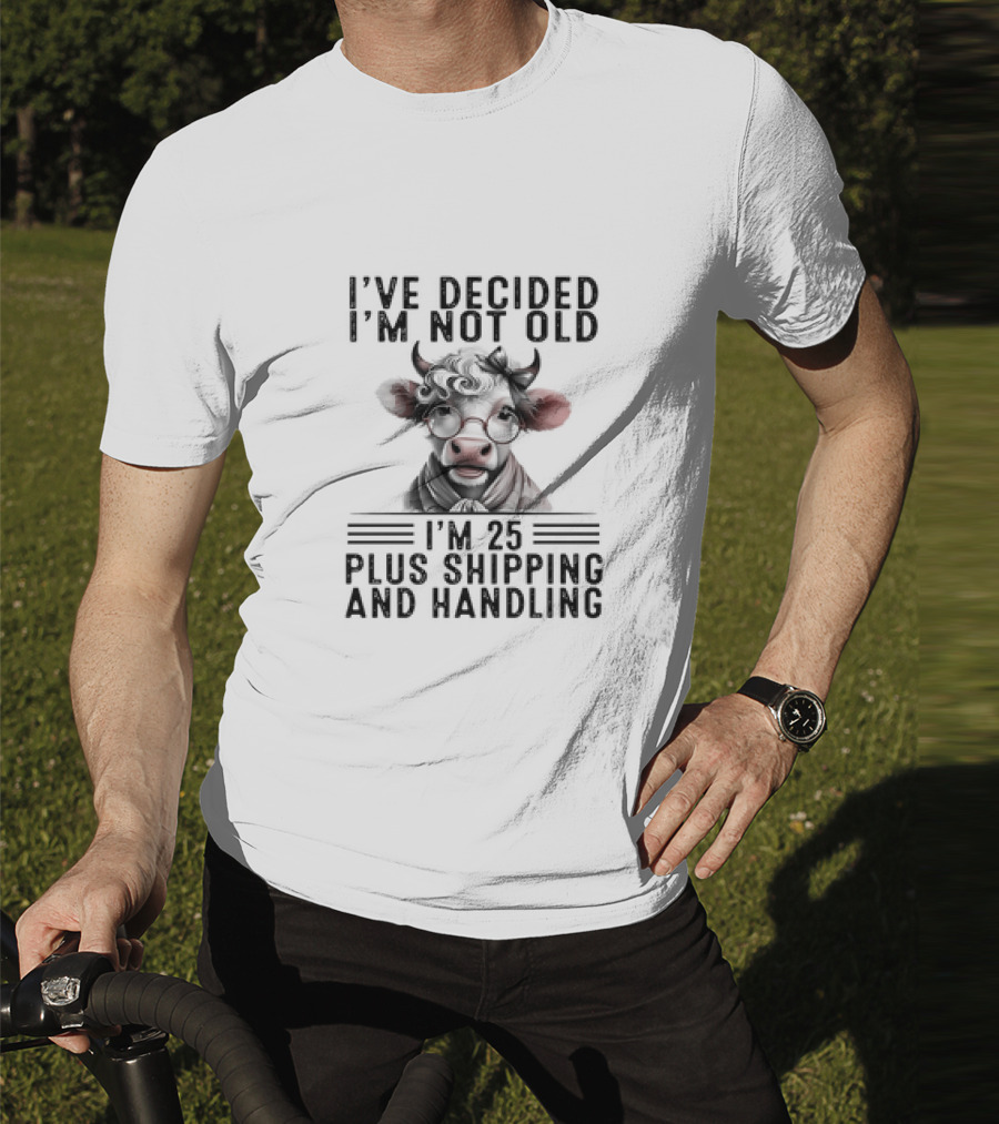 I’ve Decided I'm Not Old I'm 25 Plus Shipping And Handling Cow Glasses Scarf T-Shirt