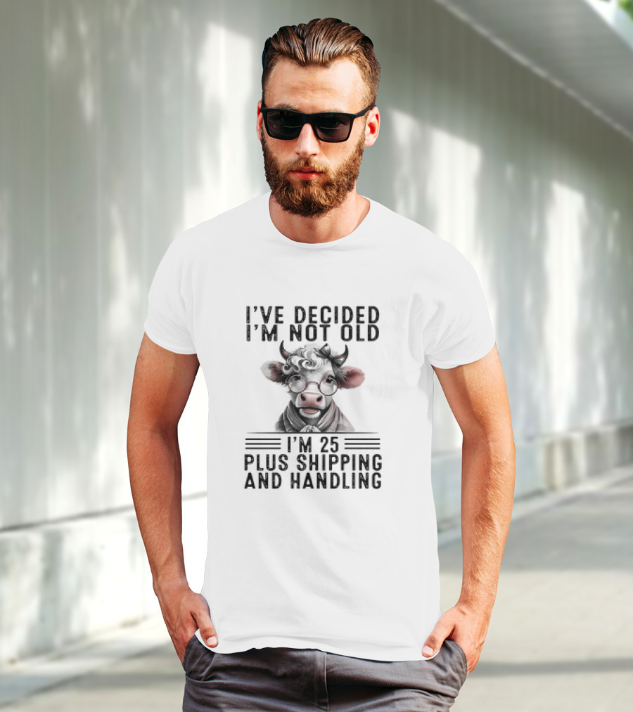 I’ve Decided I'm Not Old I'm 25 Plus Shipping And Handling Cow Glasses Scarf T-Shirt