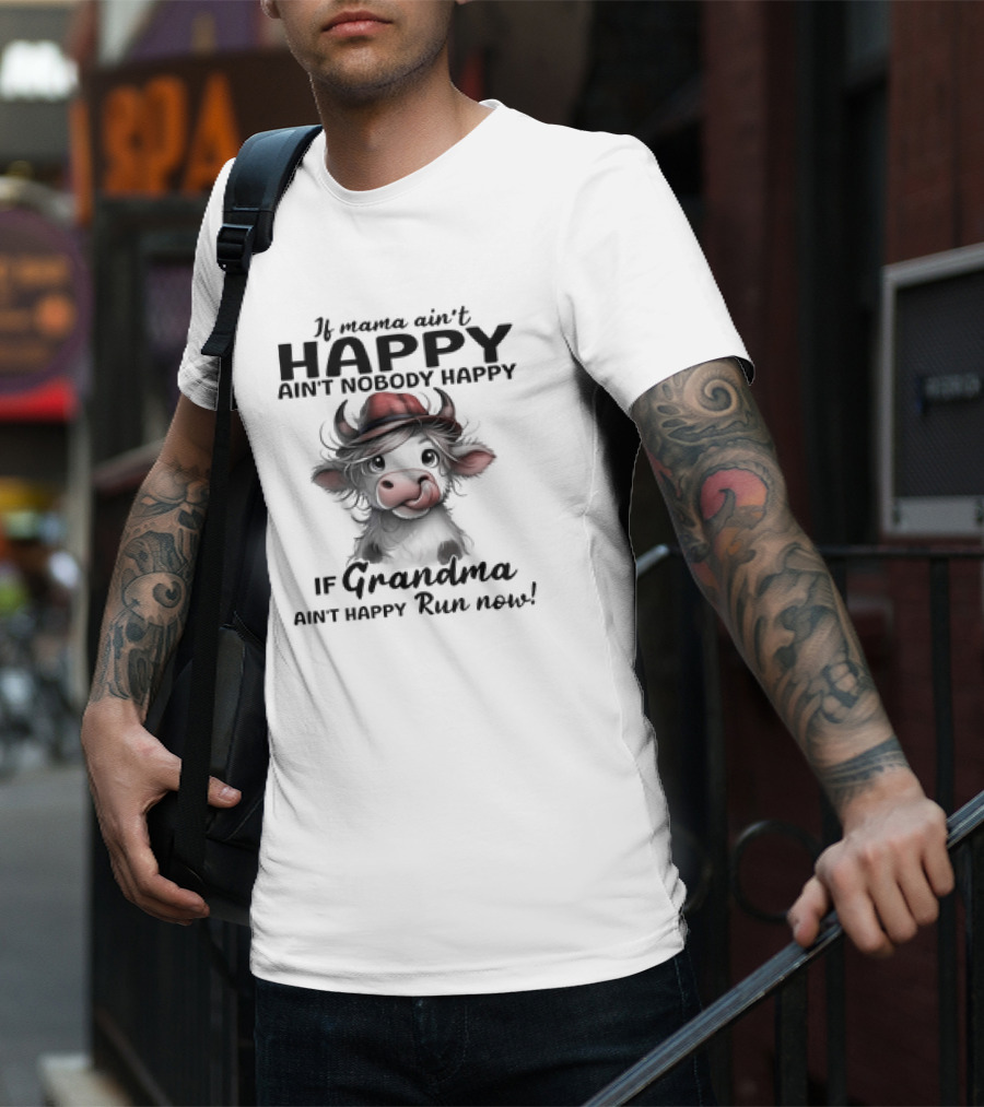If Mama Ain't Happy Ain't Nobody Happy If Grandma Ain't Happy Run Now Cow T-Shirt