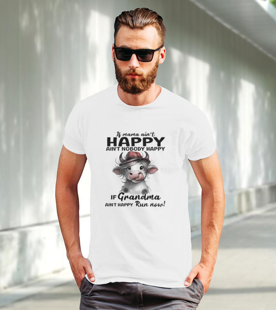 If Mama Ain't Happy Ain't Nobody Happy If Grandma Ain't Happy Run Now Cow T-Shirt