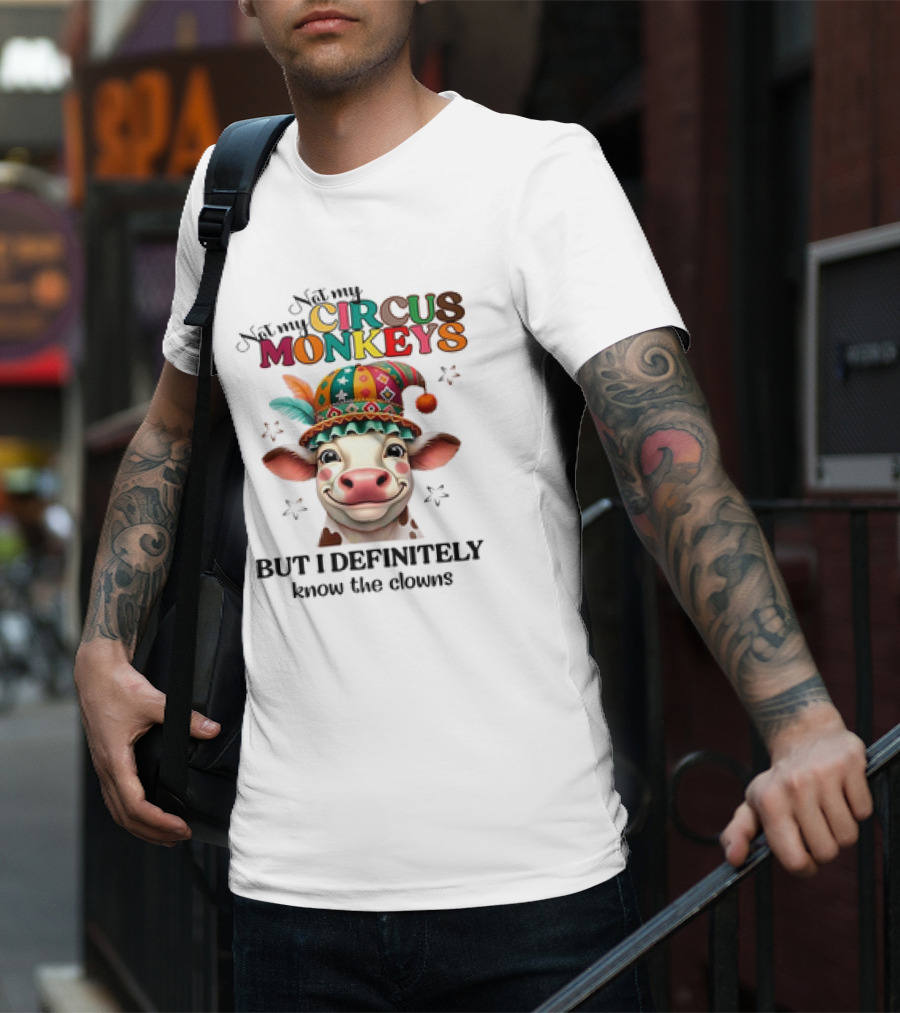 Cow Not My Circus Not My Monkeys But I Definitely Know The Clowns T-Shirt