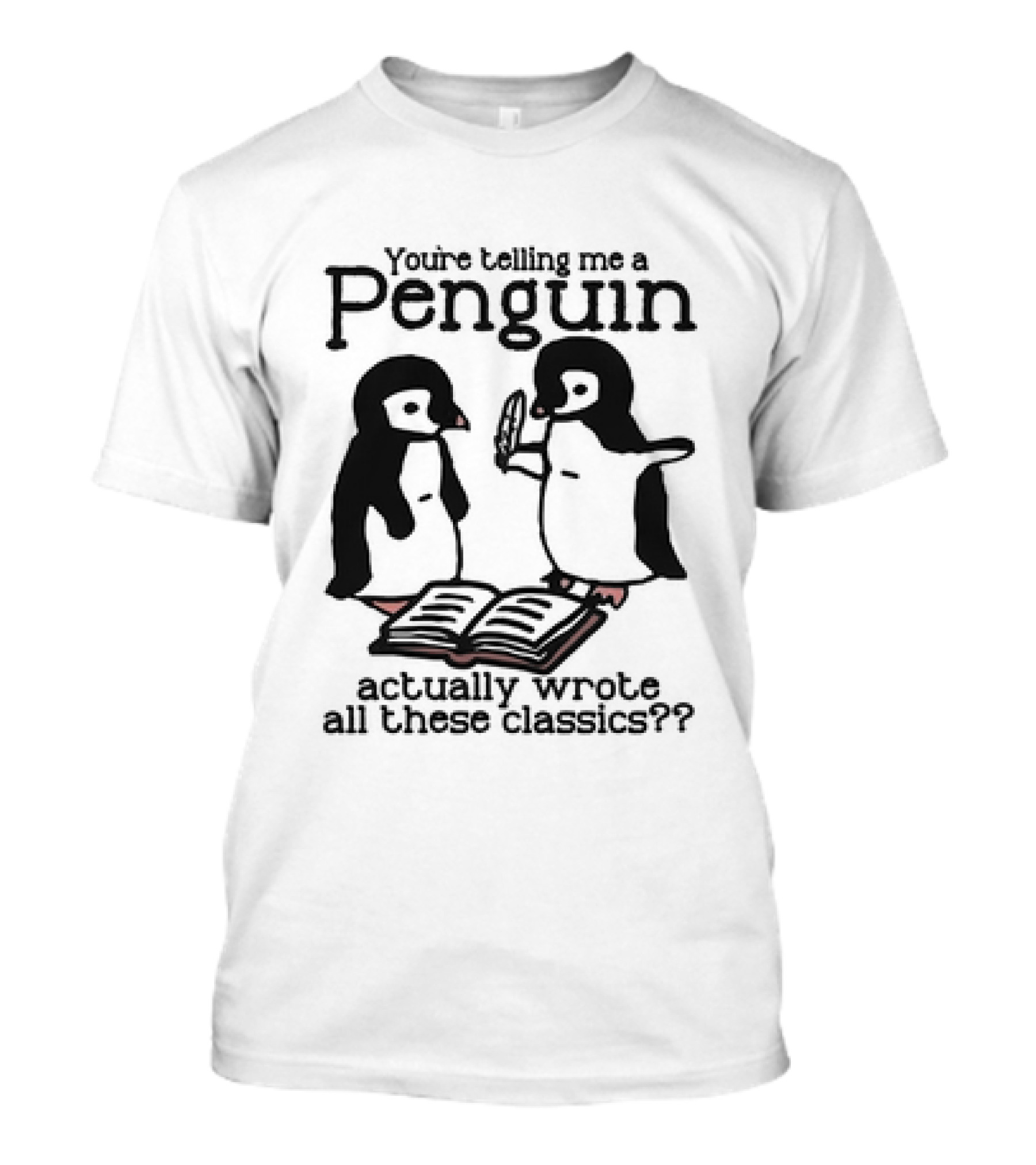You’re Telling Me a Penguin Actually Wrot...T-Shirt 