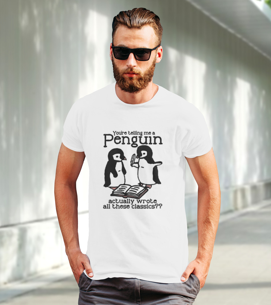 You’re Telling Me A Penguin Actually Wrote All These Classics? T-Shirt