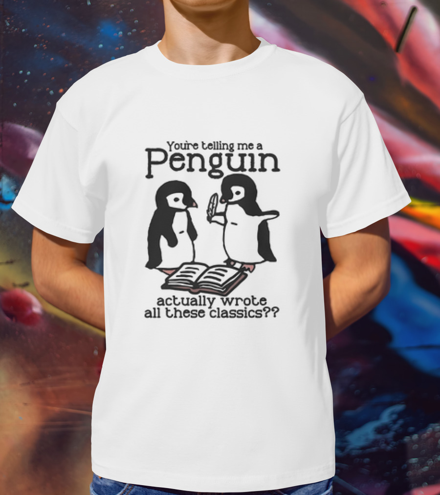 You’re Telling Me A Penguin Actually Wrote All These Classics? T-Shirt