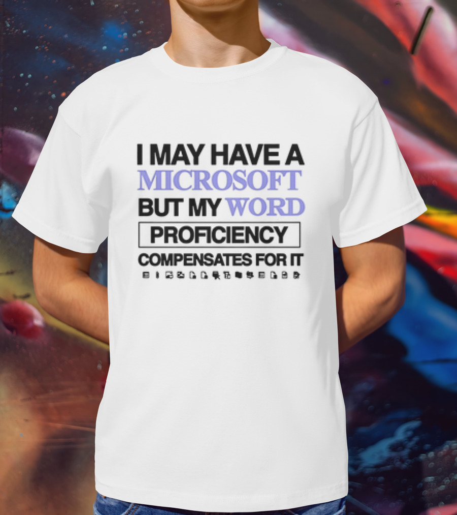 I May Have A Microsoft But My Word Proficiency Compensates For It With Icons T-Shirt
