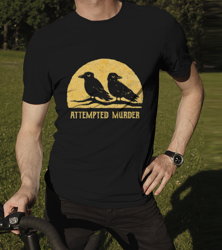Attempted Murder Crows Dark Humor T-Shirt