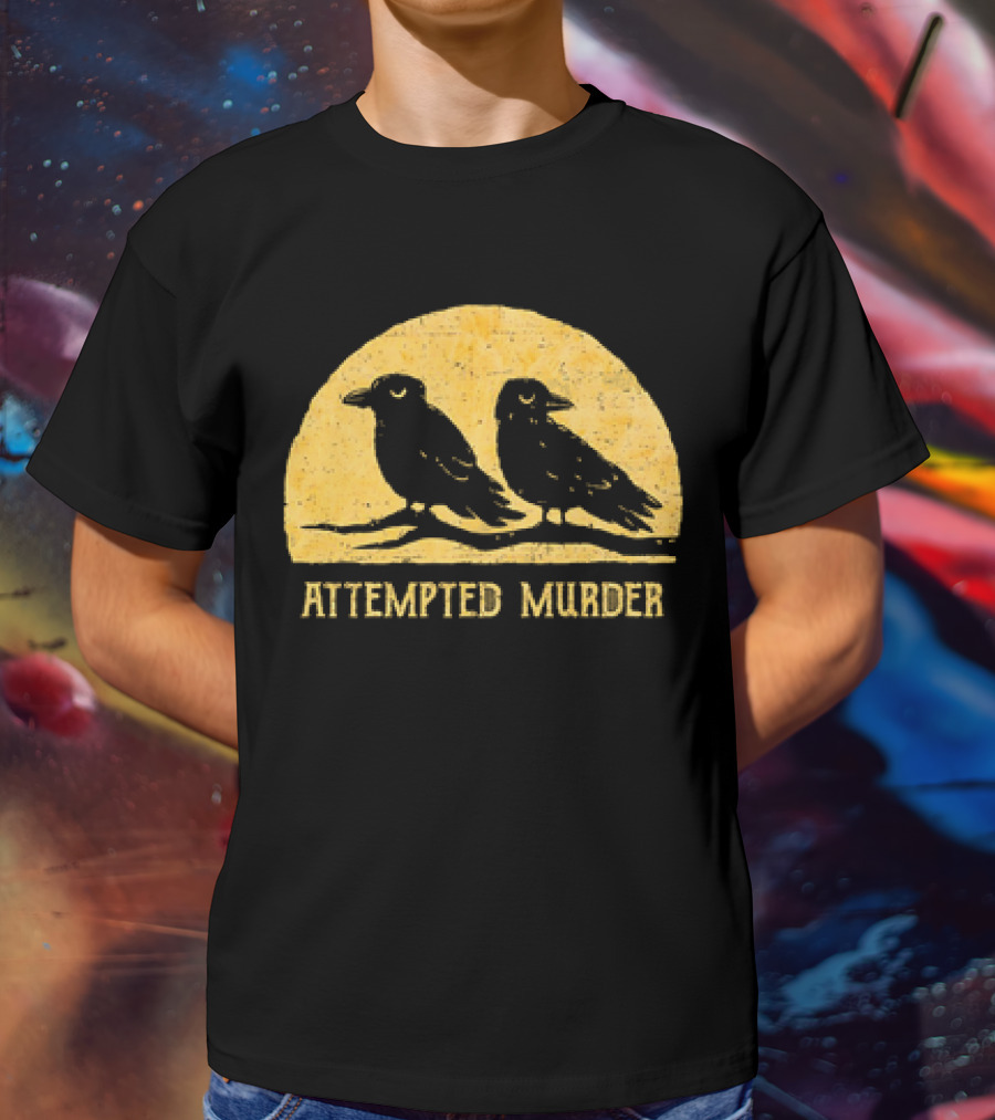 Attempted Murder Crows Dark Humor T-Shirt