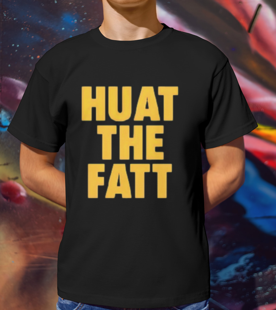 Huat The Fatt T-Shirt