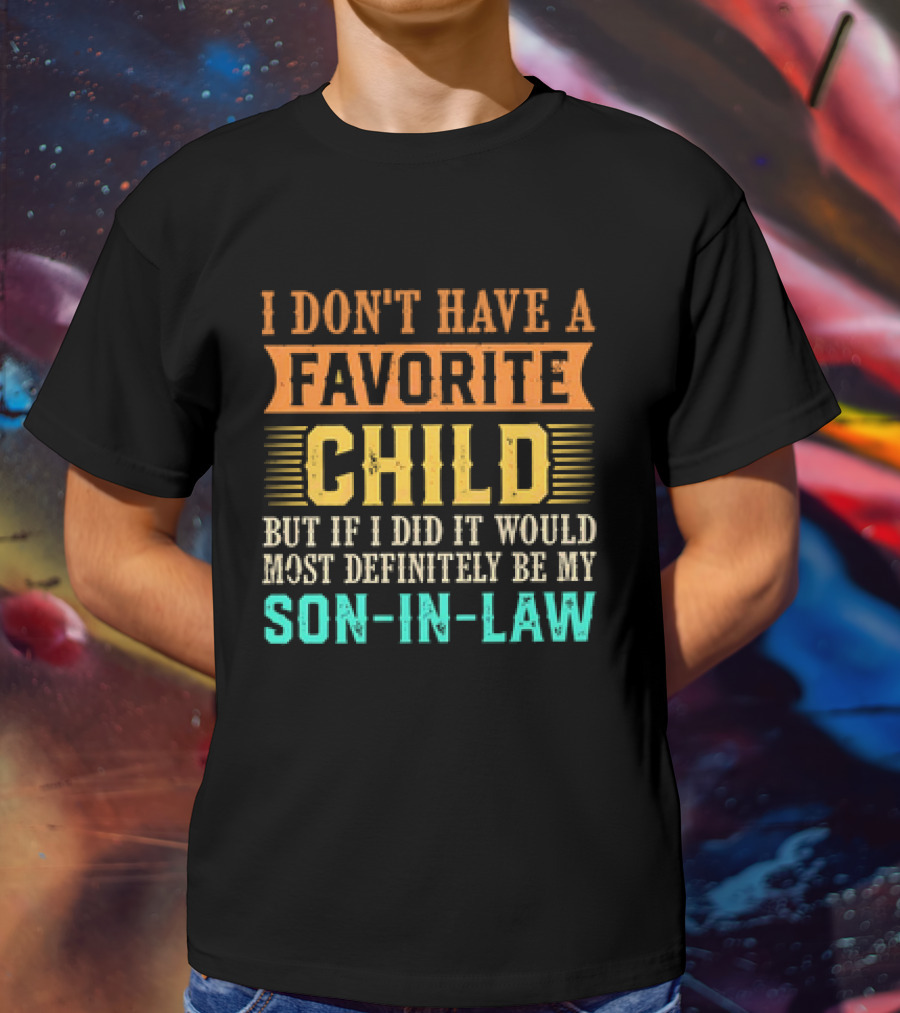 I Don't Have A Favorite Child But If I Did It Would Most Definitely Be My Son-in-Law Vintage T-Shirt