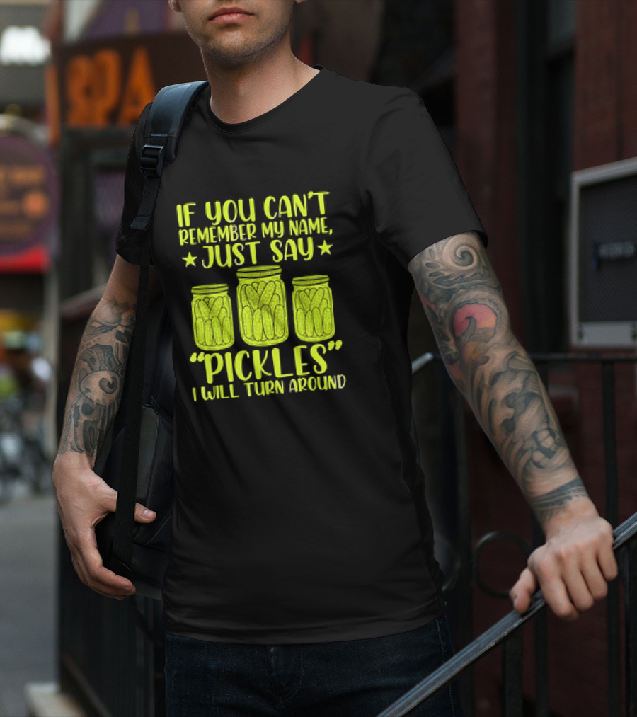 If You Can't Remember My Name Just Say Pickles I Will Turn Around Jars Stars T-Shirt
