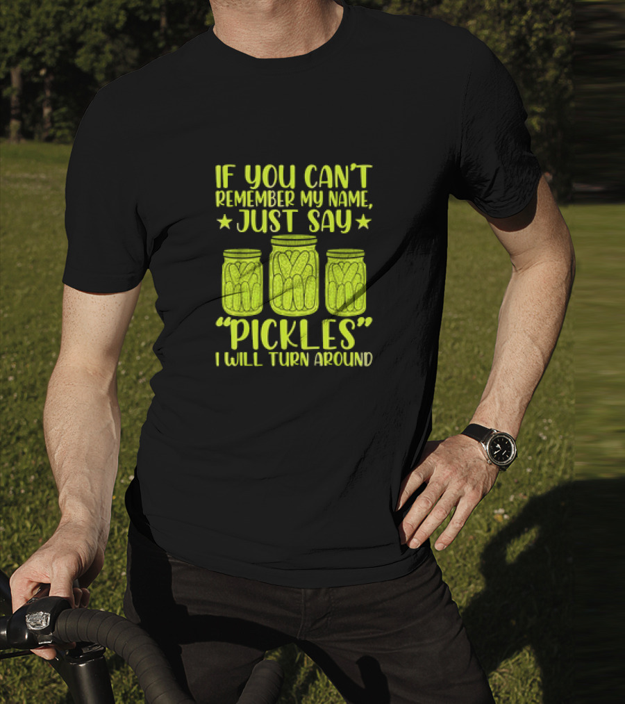 If You Can't Remember My Name Just Say Pickles I Will Turn Around Jars Stars T-Shirt