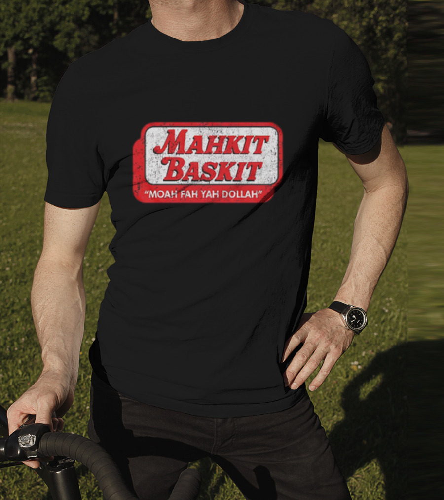 MAHKIT BASKIT MOAH FAH YAH DOLLAH T-Shirt