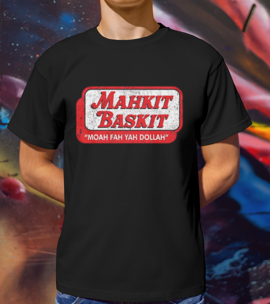 MAHKIT BASKIT MOAH FAH YAH DOLLAH T-Shirt