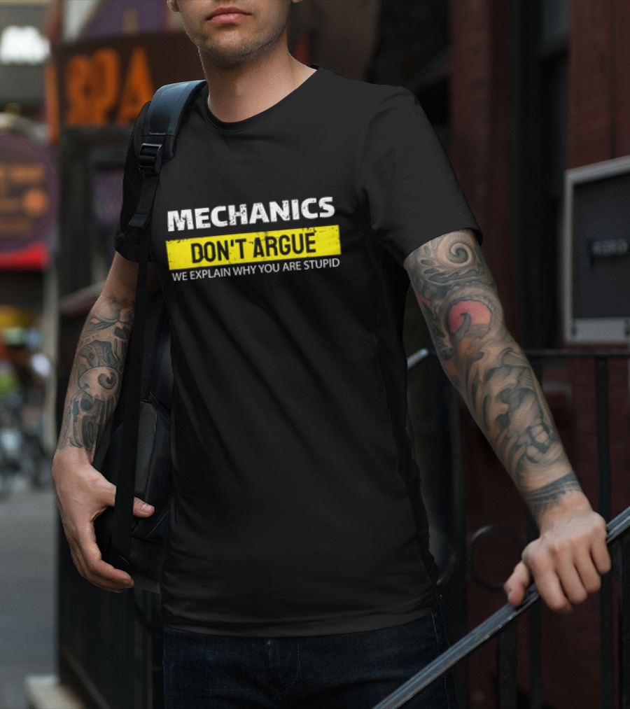 Mechanics Don't Argue We Explain Why You Are Stupid T-Shirt