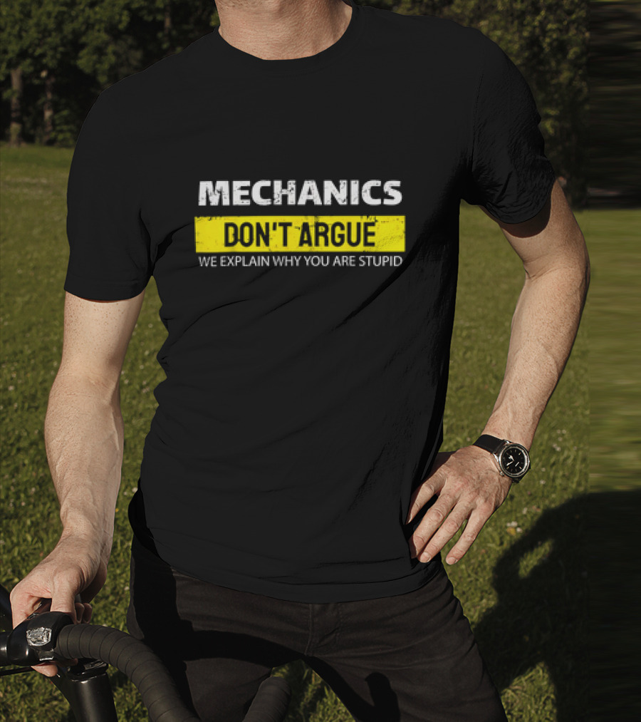 Mechanics Don't Argue We Explain Why You Are Stupid T-Shirt