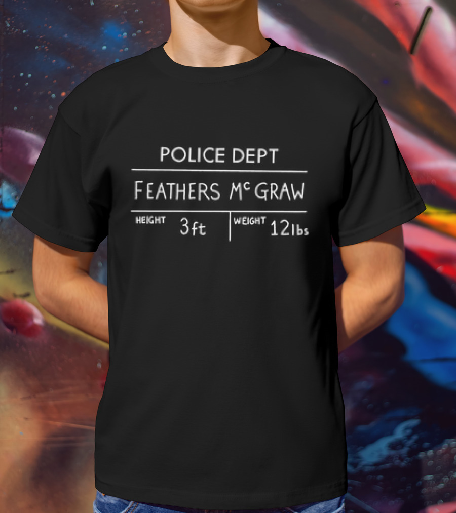 Police Dept Feathers McGraw Height 3ft Weight 12lbs T-Shirt
