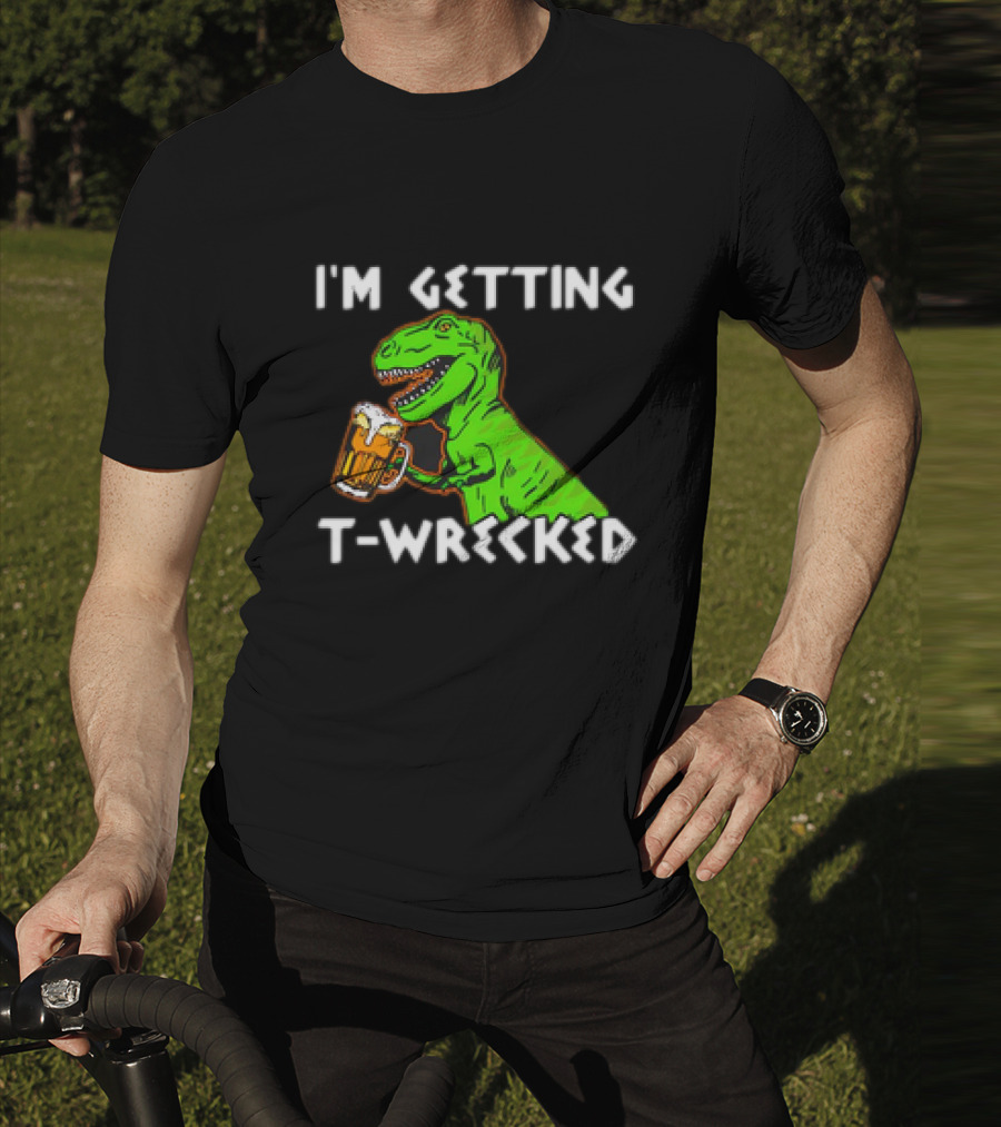 I'm Getting T-Wrecked T-Rex Dinosaur With Beer T-Shirt