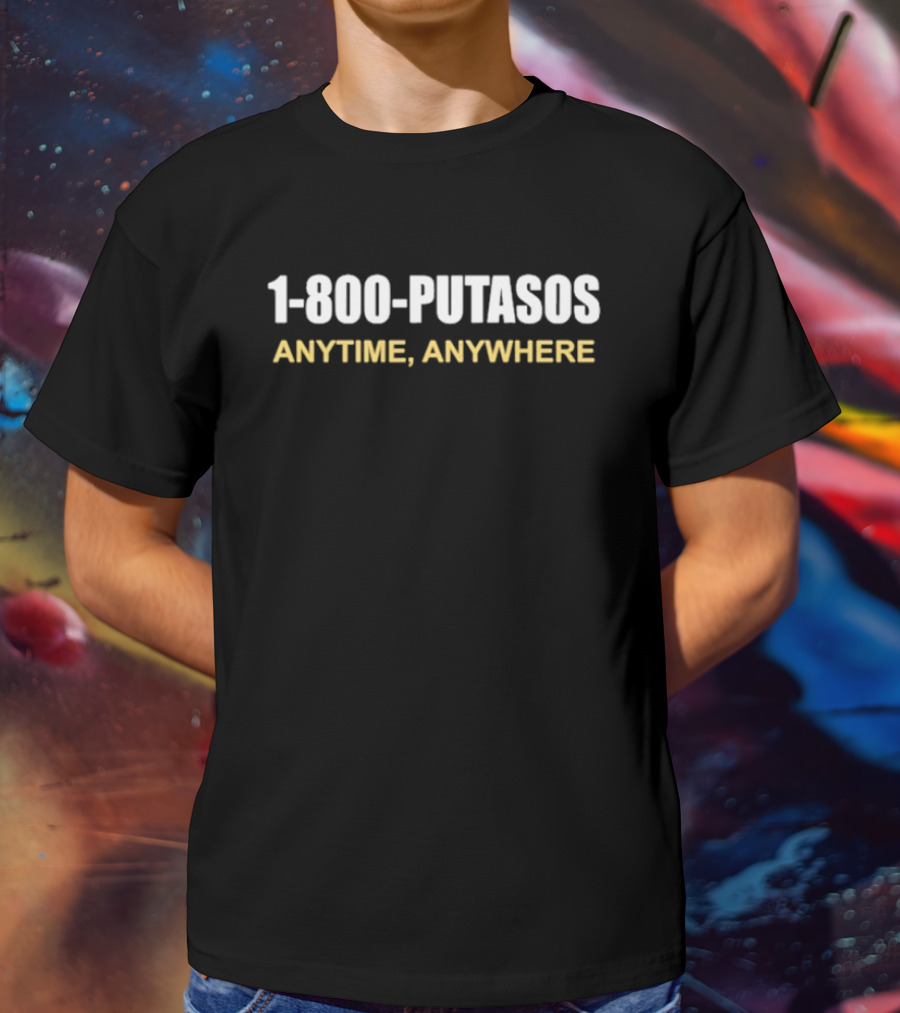 1 800 Putasos Anytime Anywhere Bold Statement Mexican Spanish Phrase T-Shirt