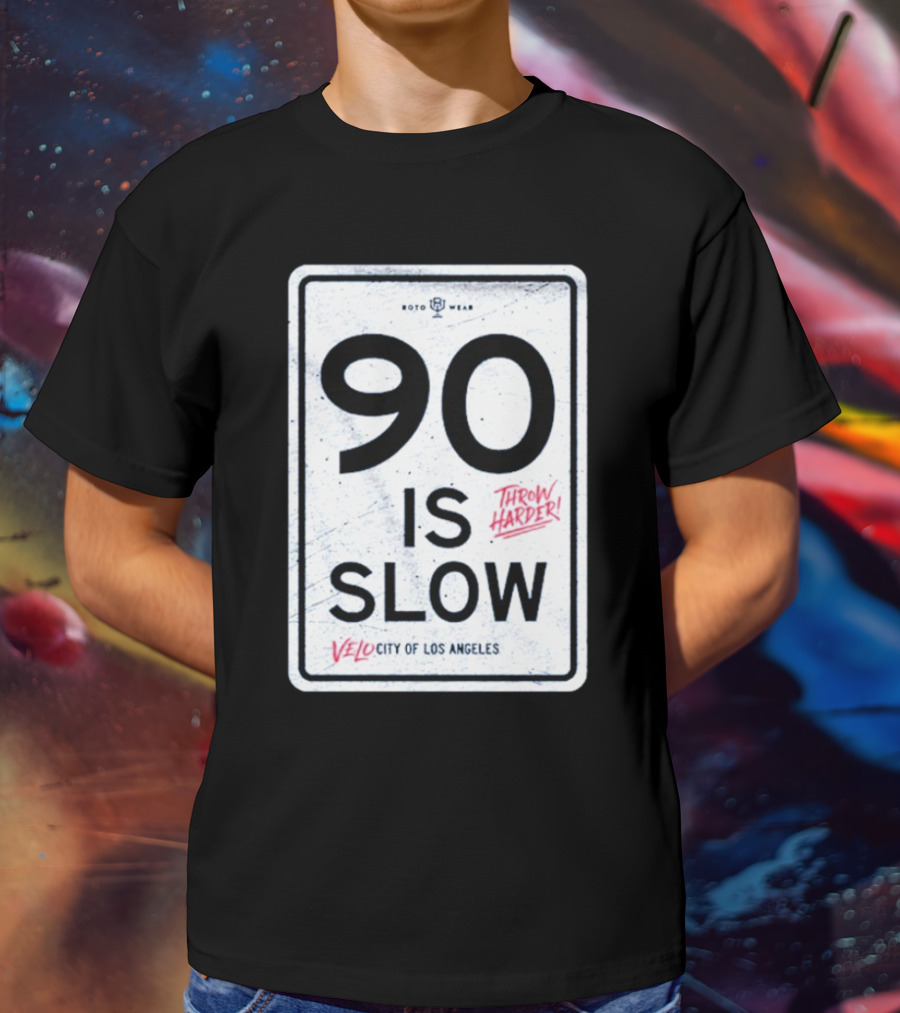 90 Is Slow Velocity Of Los Angeles Throw Harder T-Shirt