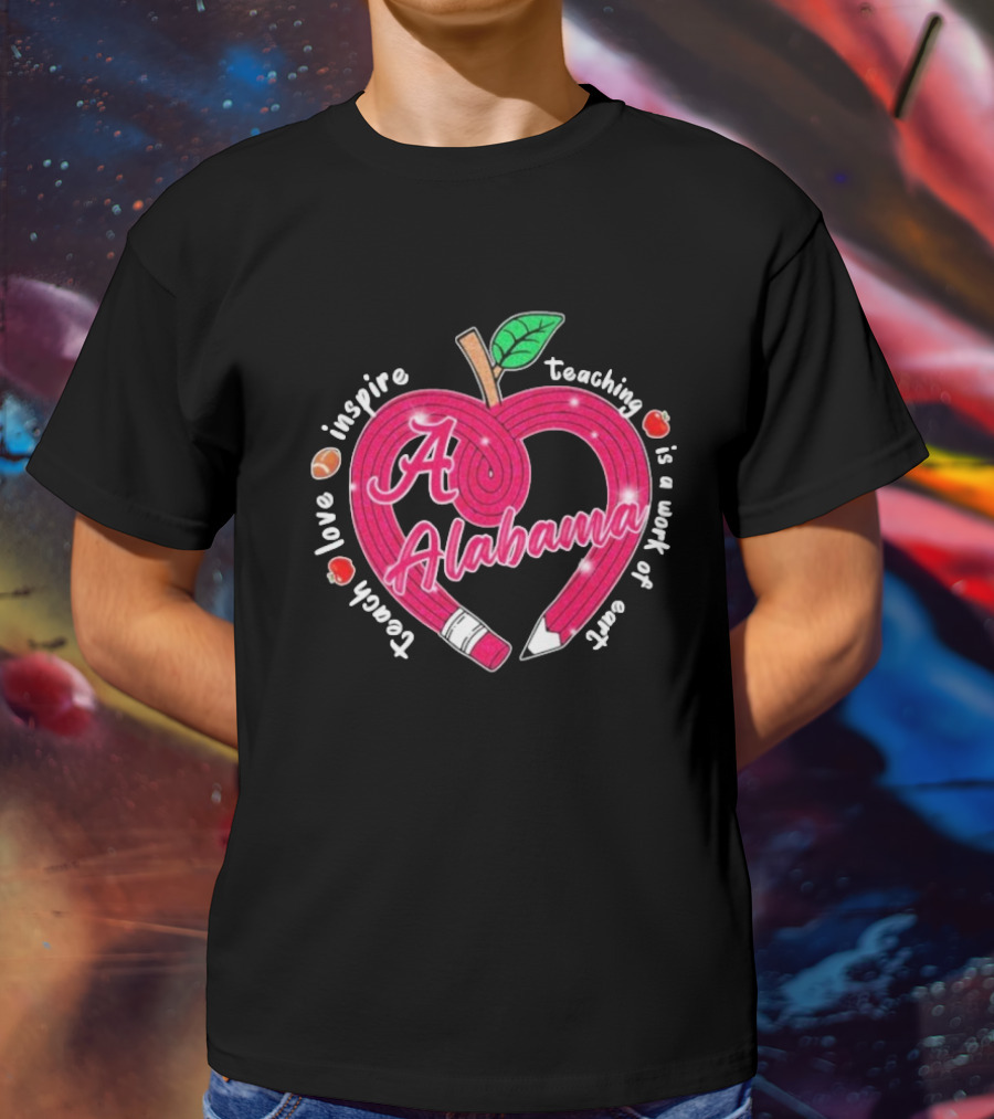 Alabama Crimson Tide Teach Love Inspire Teaching Is A Work Of Heart Apple T-Shirt