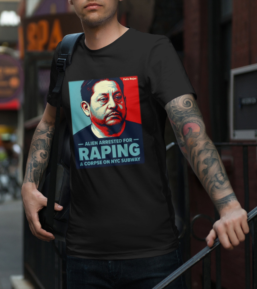 Felix Rojas Alien Arrested For Raping A Corpse On NYC Subway T-Shirt
