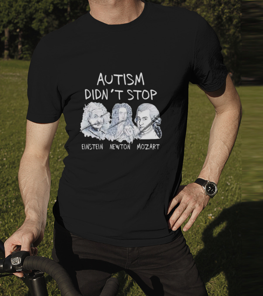 Autism Didn’t Stop Einstein Newton Mozart T-Shirt