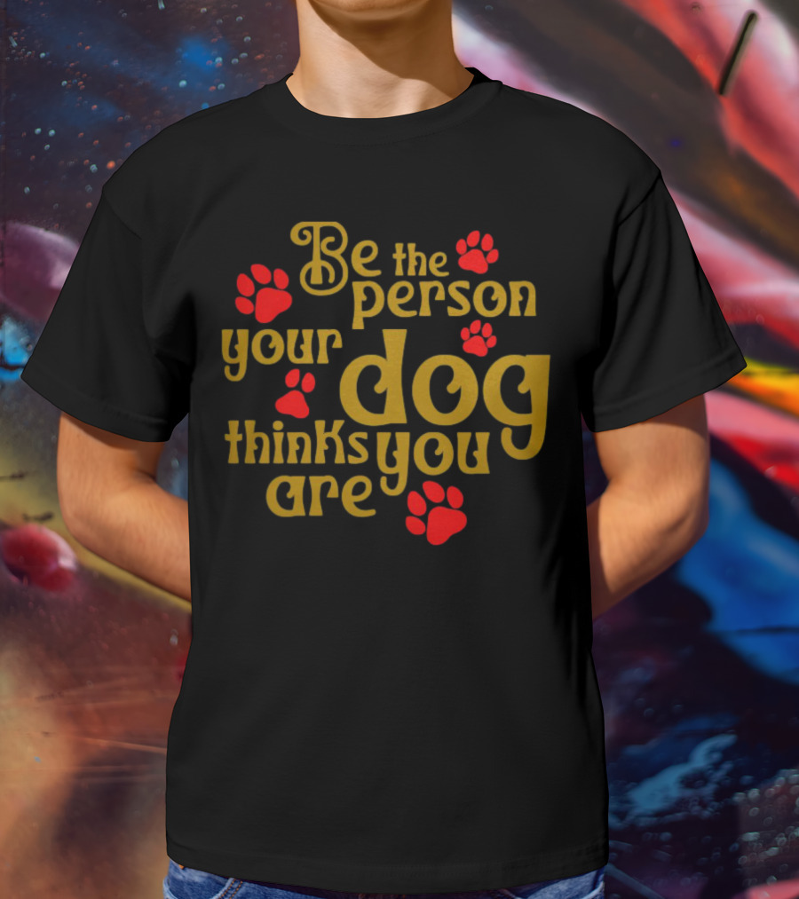 Be The Person Your Dog Thinks You Are Red Paw Prints T-Shirt