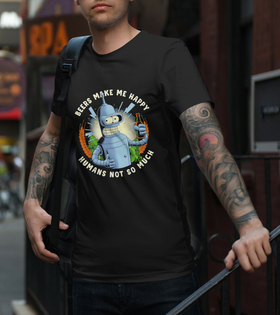 Bender Futurama Beers Make Me Happy Humans Not So Much T-Shirt