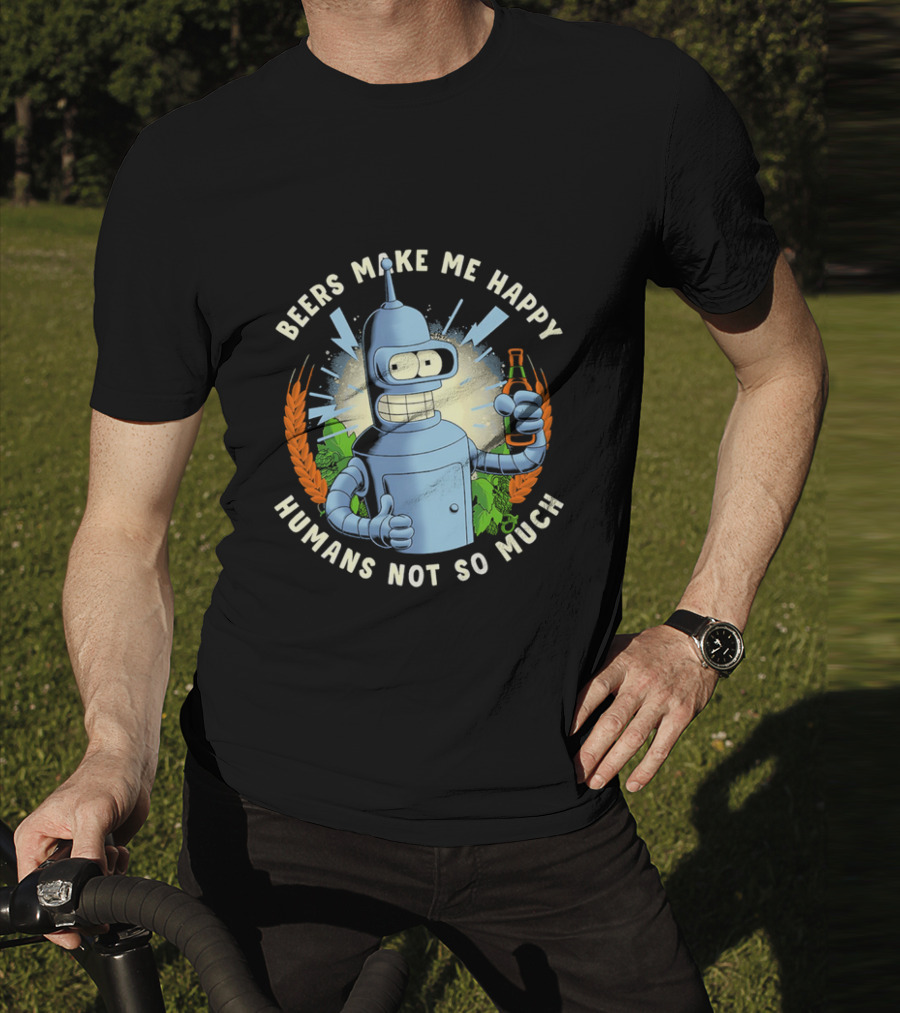 Bender Futurama Beers Make Me Happy Humans Not So Much T-Shirt