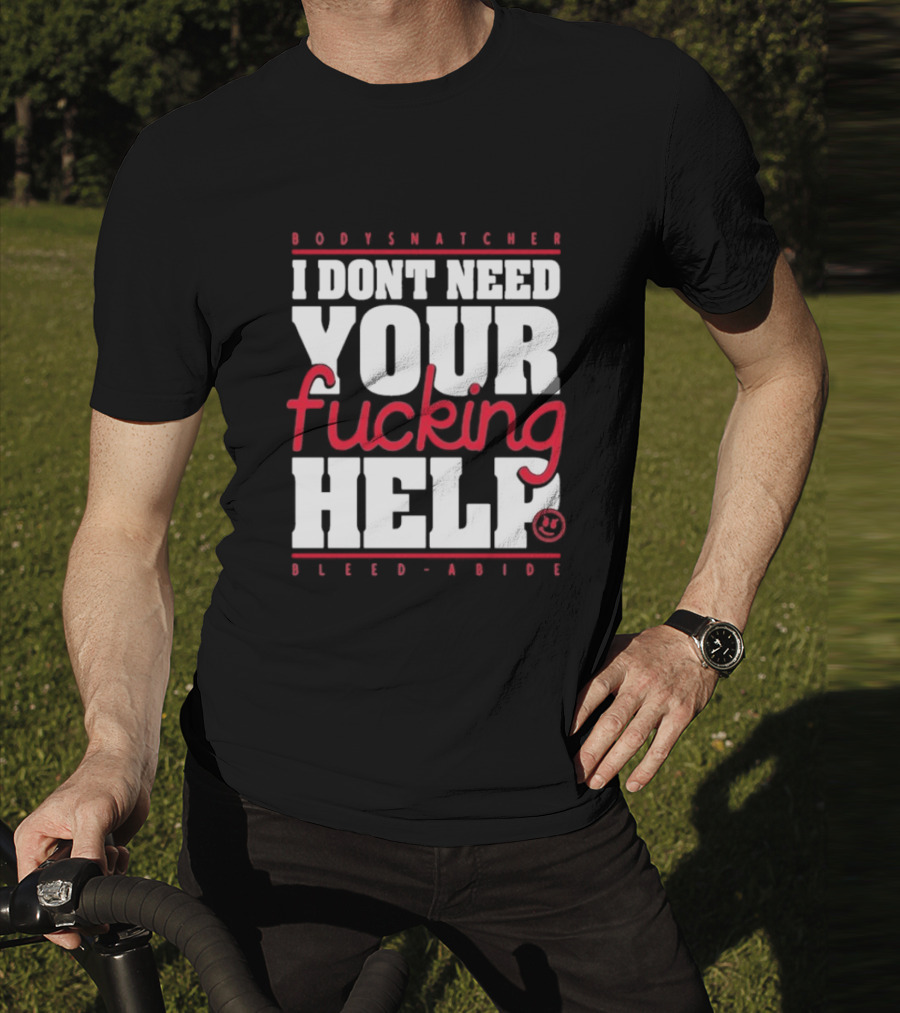 Bodysnatcher I Don’t Need Your Fucking Help Bleed Abide Bold Statement T-Shirt