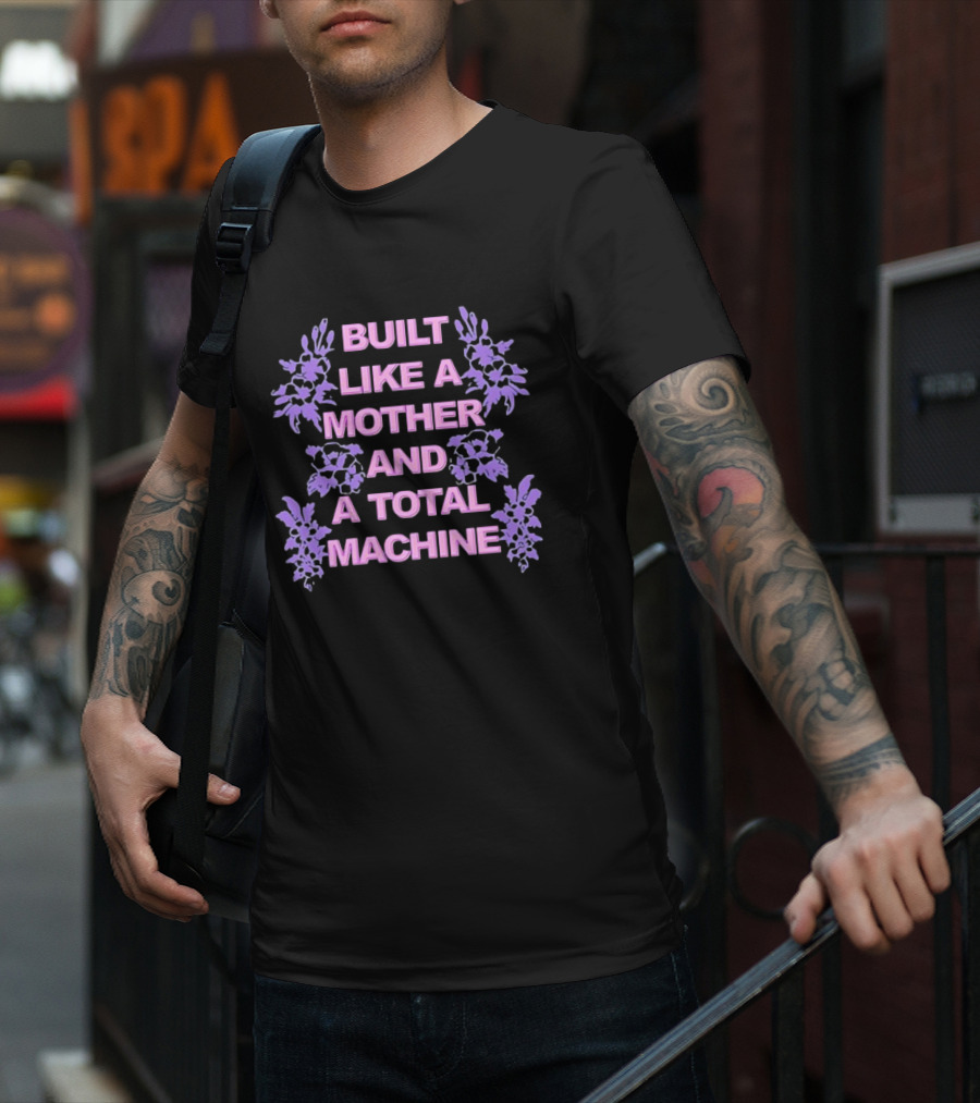 Built Like A Mother And A Total Machine With Purple Floral Accents T-Shirt