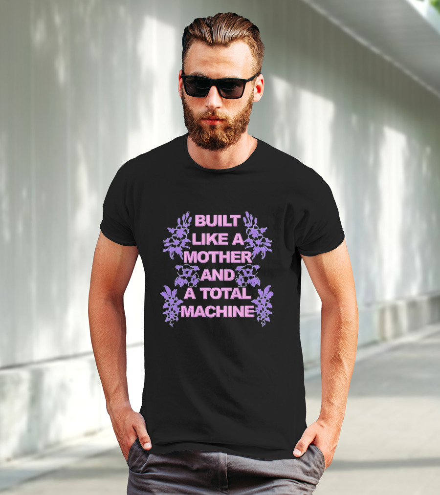 Built Like A Mother And A Total Machine With Purple Floral Accents T-Shirt