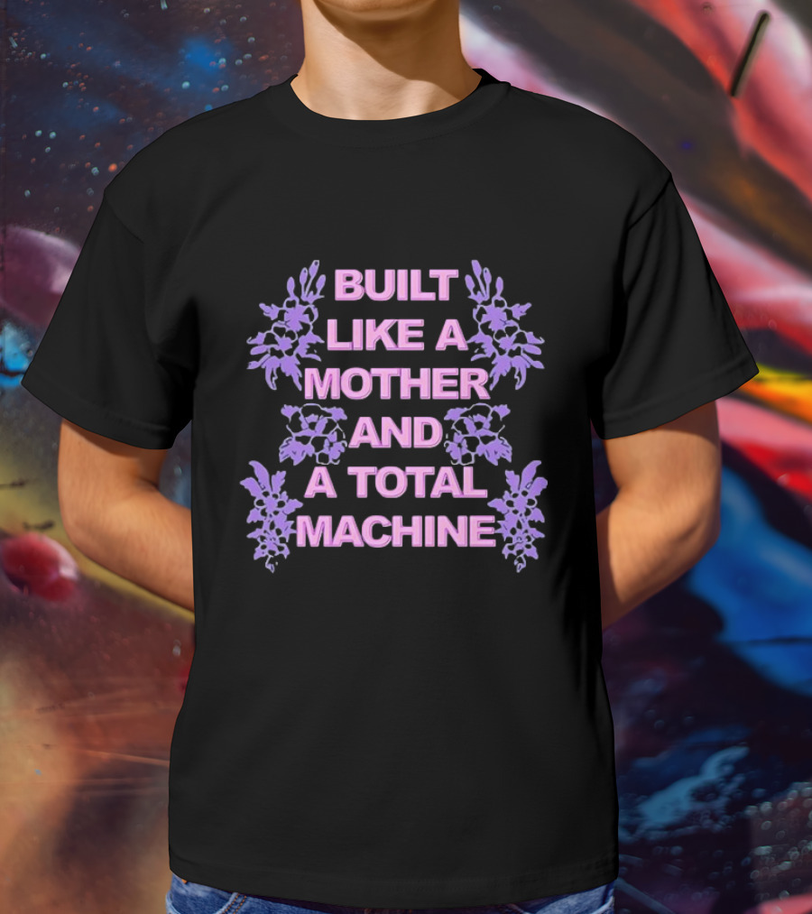 Built Like A Mother And A Total Machine With Purple Floral Accents T-Shirt